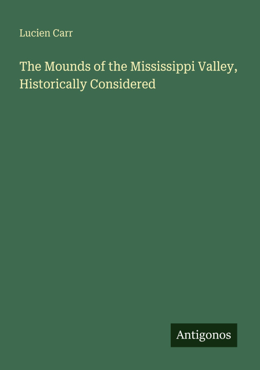 Kniha The Mounds of the Mississippi Valley, Historically Considered 