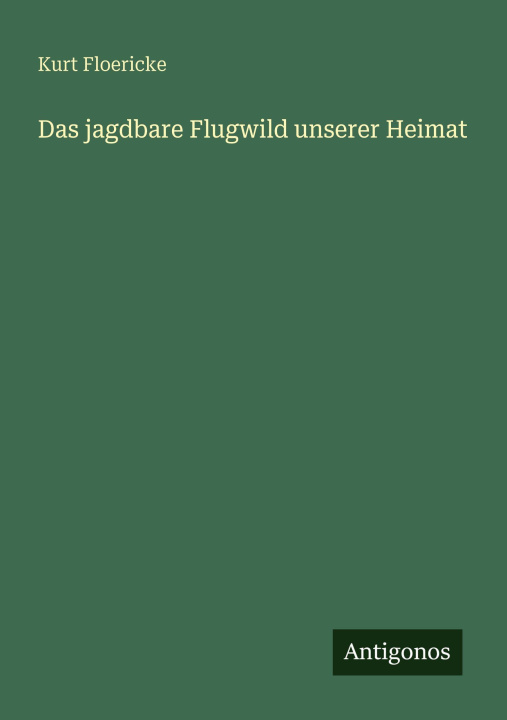 Kniha Das jagdbare Flugwild unserer Heimat Kurt Floericke