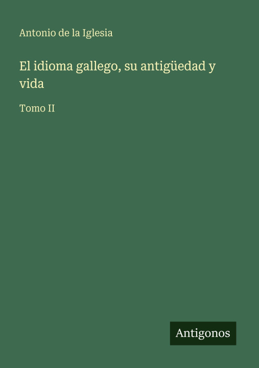 Kniha El idioma gallego, su antigüedad y vida Antonio de la Iglesia