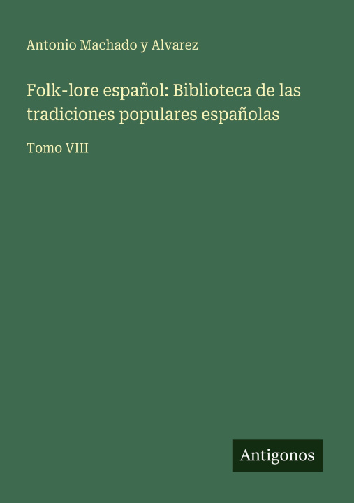 Kniha Folk-lore español: Biblioteca de las tradiciones populares españolas Antonio Machado y Alvarez