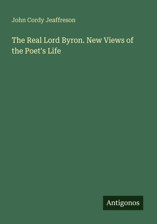 Kniha The Real Lord Byron. New Views of the Poet's Life 