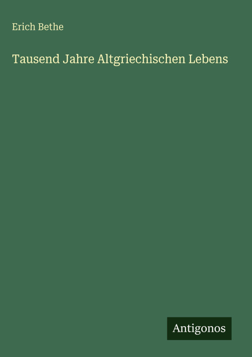Kniha Tausend Jahre Altgriechischen Lebens Erich Bethe