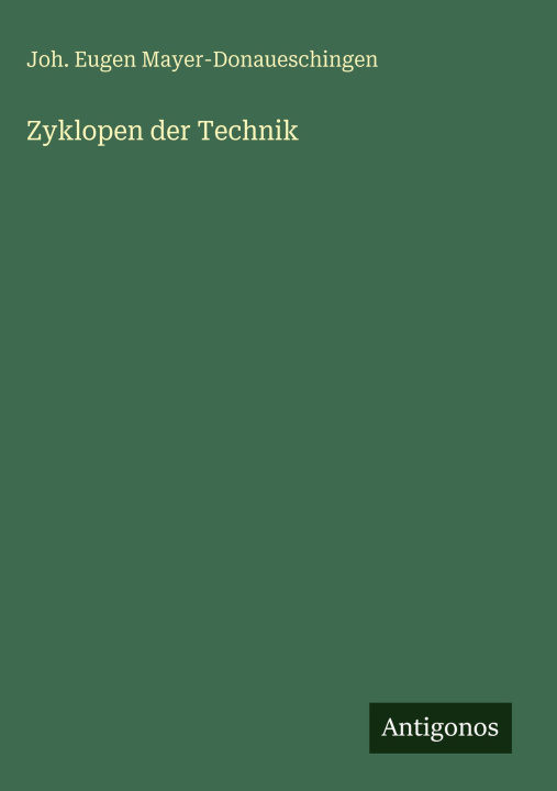Kniha Zyklopen der Technik Joh. Eugen Mayer-Donaueschingen