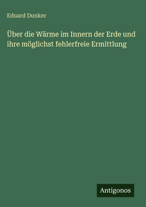 Kniha Über die Wärme im Innern der Erde und ihre möglichst fehlerfreie Ermittlung Eduard Dunker