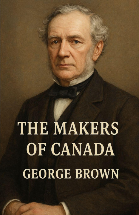 Kniha The Makers Of Canada (Illustrated) George Brown