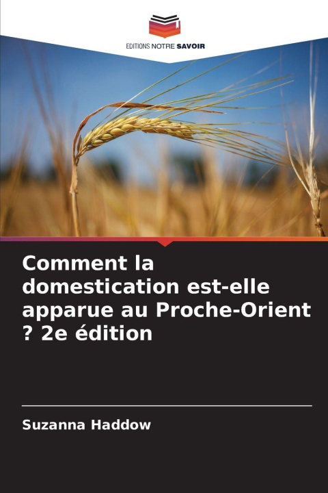 Kniha Comment la domestication est-elle apparue au Proche-Orient ? 2e édition Suzanna Haddow