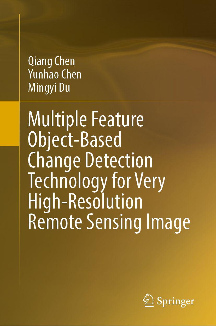Kniha Multiple Feature Object-Based Change Detection Technology for Very High-Resolution Remote Sensing Image Yunhao Chen
