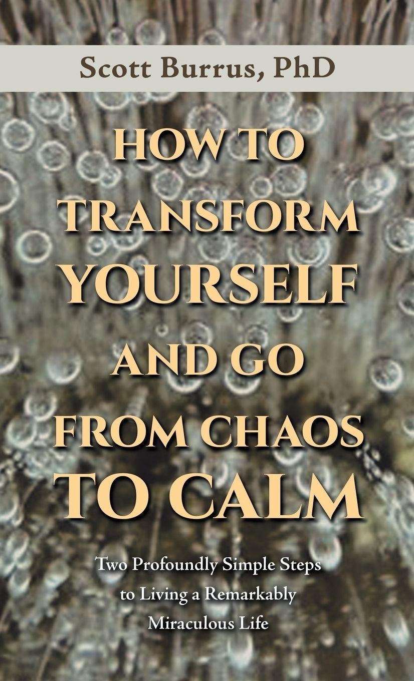 Kniha HOW TO TRANSFORM YOURSELF AND GO FROM CHAOS TO CALM Scott Burrus PhD
