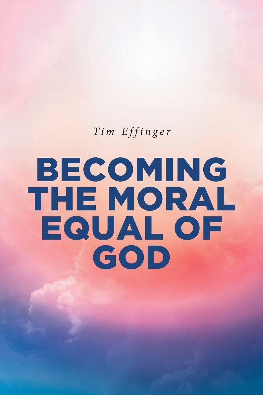 Kniha BECOMING THE MORAL EQUAL OF GOD Tim Effinger