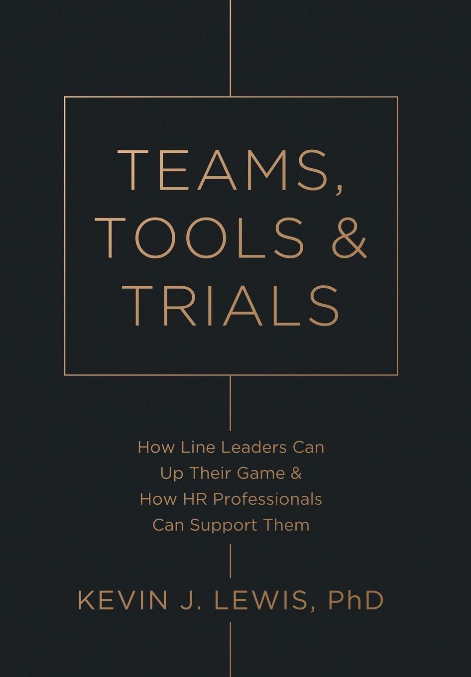 Kniha Teams, Tools & Trials Kevin J. Lewis
