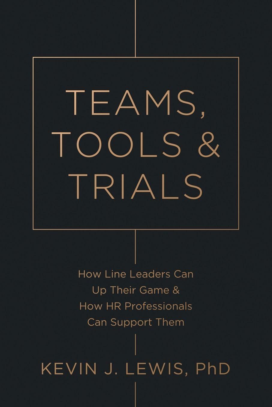 Kniha Teams, Tools & Trials Kevin J. Lewis