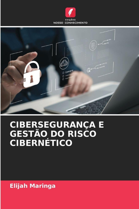 Kniha CIBERSEGURANÇA E GESTÃO DO RISCO CIBERNÉTICO Elijah Maringa