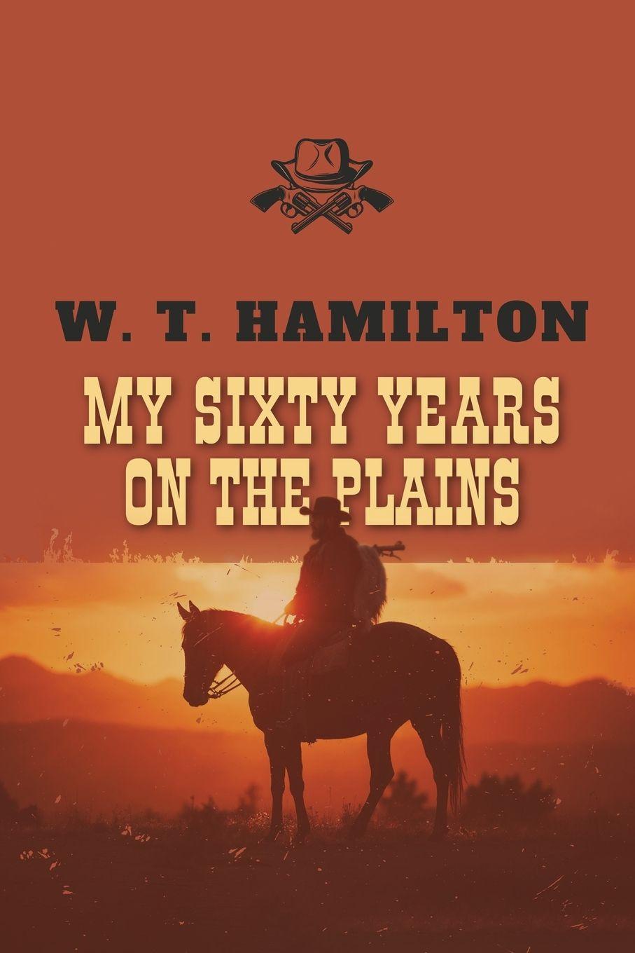Βιβλίο My Sixty Years on the Plains W.T. Hamilton