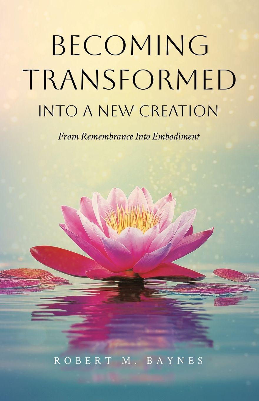 Knjiga Becoming Transformed Into a New Creation Robert M. Baynes