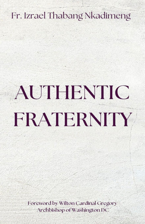 Kniha AUTHENTIC FRATERNITY. The Notion of Fraternitas in Pope Benedict XVI's Caritas in Veritate and Africae Munus 