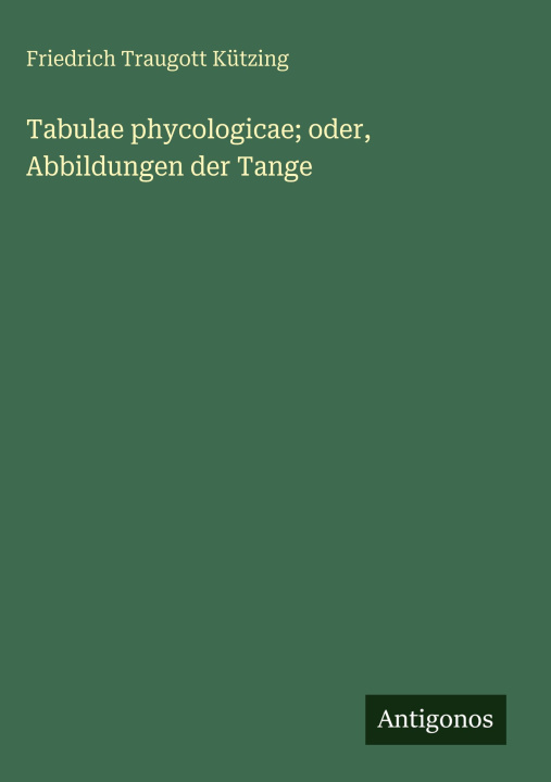 Kniha Tabulae phycologicae; oder, Abbildungen der Tange Friedrich Traugott Kützing