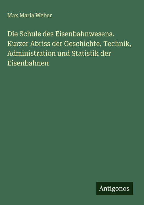 Kniha Die Schule des Eisenbahnwesens. Kurzer Abriss der Geschichte, Technik, Administration und Statistik der Eisenbahnen Max Maria Weber