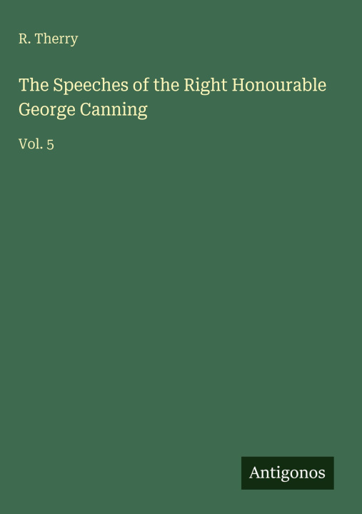Knjiga The Speeches of the Right Honourable George Canning 