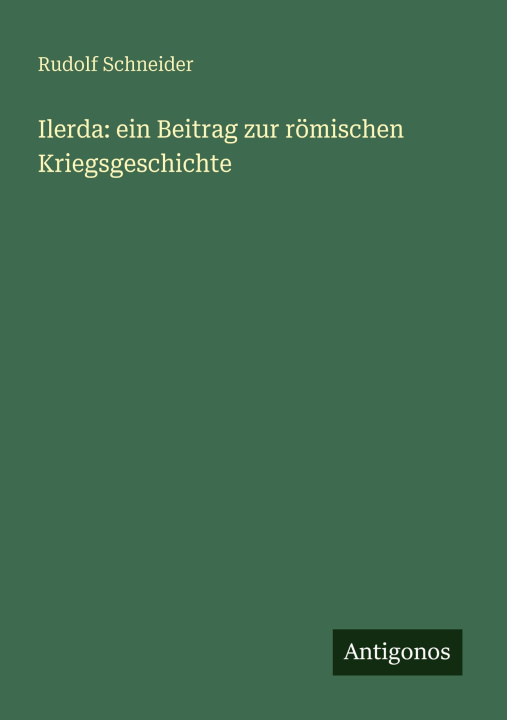 Kniha Ilerda: ein Beitrag zur römischen Kriegsgeschichte Rudolf Schneider