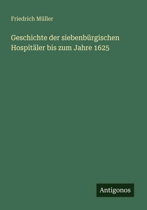 Kniha Geschichte der siebenbürgischen Hospitäler bis zum Jahre 1625 Friedrich Müller