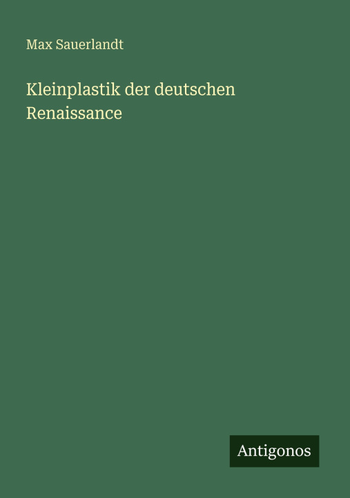 Kniha Kleinplastik der deutschen Renaissance Max Sauerlandt