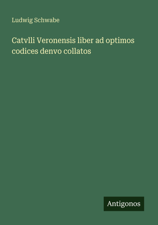 Knjiga Catvlli Veronensis liber ad optimos codices denvo collatos Ludwig Schwabe
