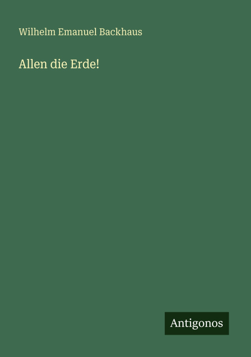 Boek Allen die Erde! Wilhelm Emanuel Backhaus