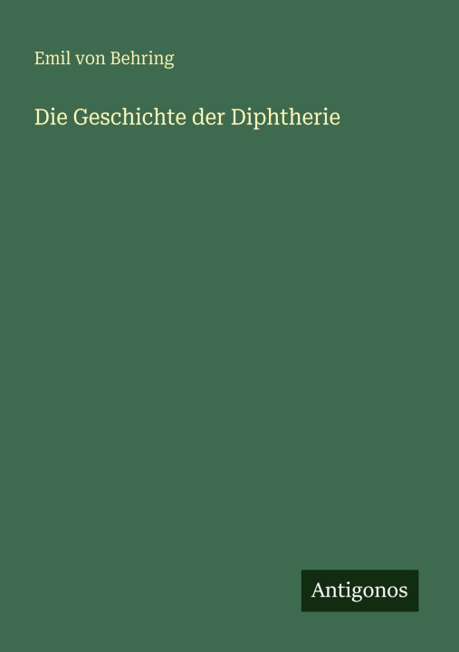 Kniha Die Geschichte der Diphtherie Emil von Behring