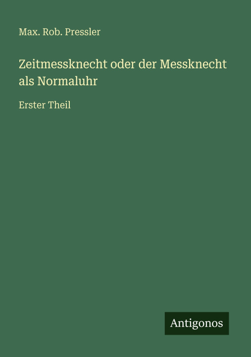 Kniha Zeitmessknecht oder der Messknecht als Normaluhr Max. Rob. Pressler