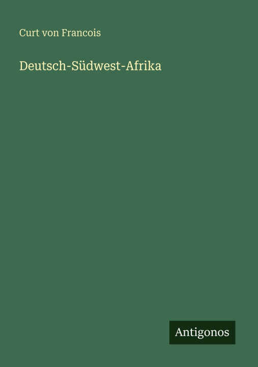 Knjiga Deutsch-Südwest-Afrika Curt von Francois