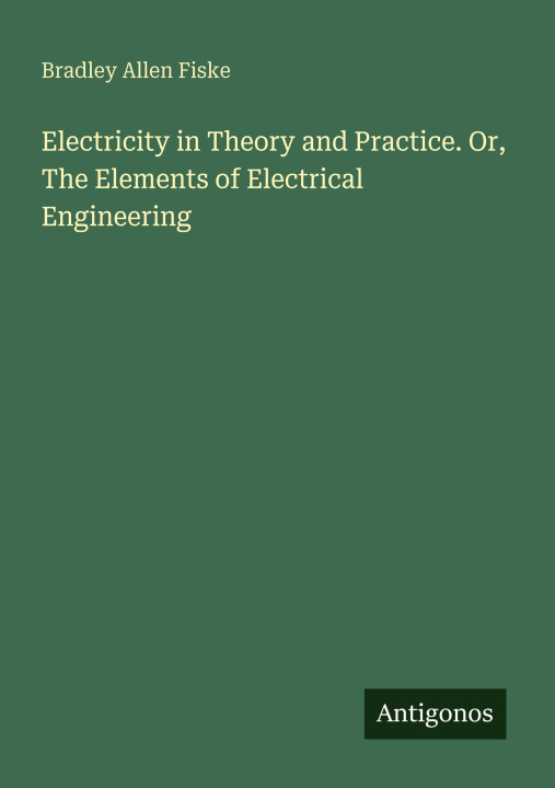 Βιβλίο Electricity in Theory and Practice. Or, The Elements of Electrical Engineering 