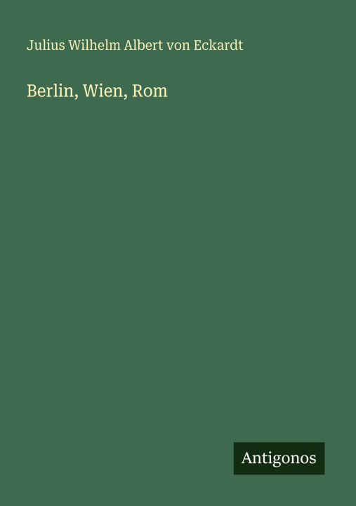 Book Berlin, Wien, Rom Julius Wilhelm Albert von Eckardt