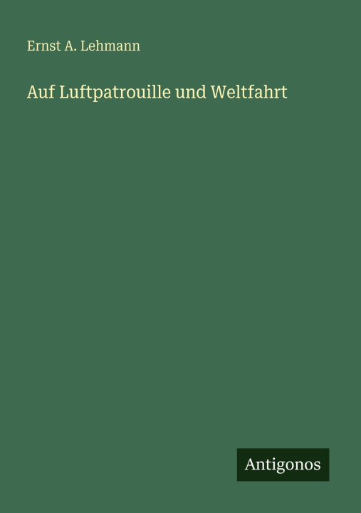 Kniha Auf Luftpatrouille und Weltfahrt Ernst A. Lehmann