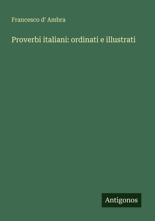 Βιβλίο Proverbi italiani: ordinati e illustrati Francesco d' Ambra