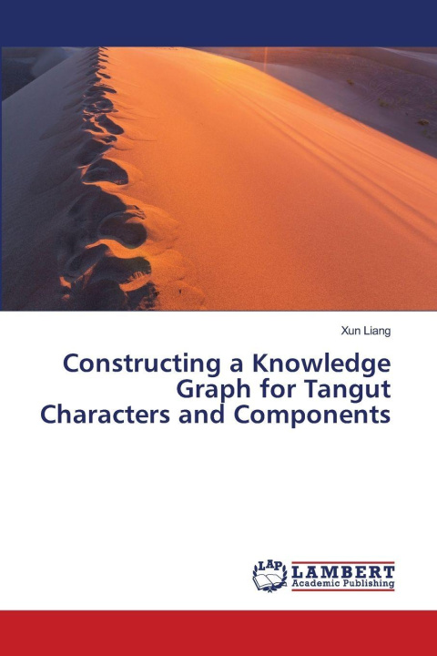 Kniha Constructing a Knowledge Graph for Tangut Characters and Components Xun Liang