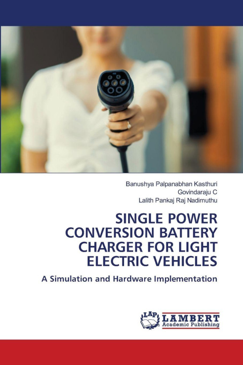 Knjiga SINGLE POWER CONVERSION BATTERY CHARGER FOR LIGHT ELECTRIC VEHICLES Govindaraju C