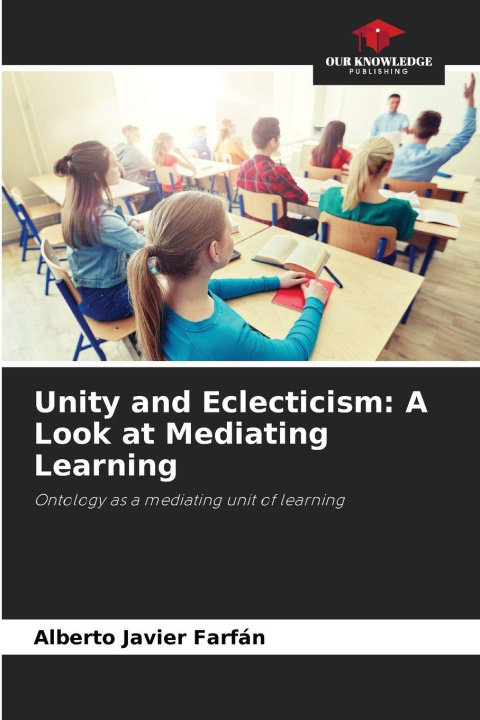 Kniha Unity and Eclecticism: A Look at Mediating Learning Alberto Javier Farfán