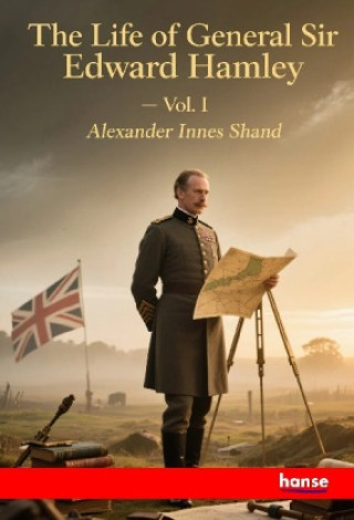 Knjiga The Life of General Sir Edward Bruce Hamley Alexander Innes Shand