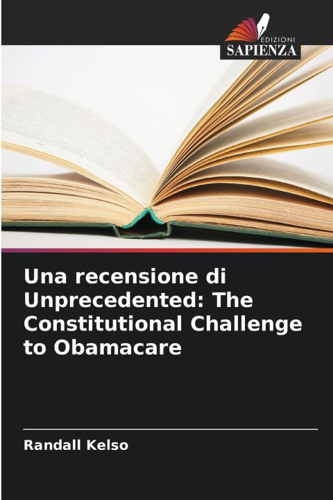 Knjiga Una recensione di Unprecedented: The Constitutional Challenge to Obamacare Randall Kelso
