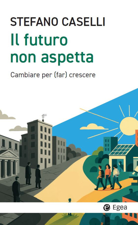 Βιβλίο futuro non aspetta. Cambiare per (far) crescere Stefano Caselli
