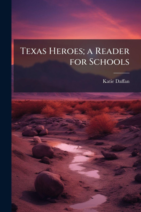 Kniha Texas Heroes; a Reader for Schools Katie Daffan