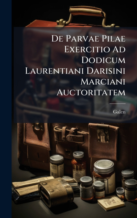 Knjiga De Parvae Pilae Exercitio Ad Dodicum Laurentiani Darisini Marciani Auctoritatem Galen