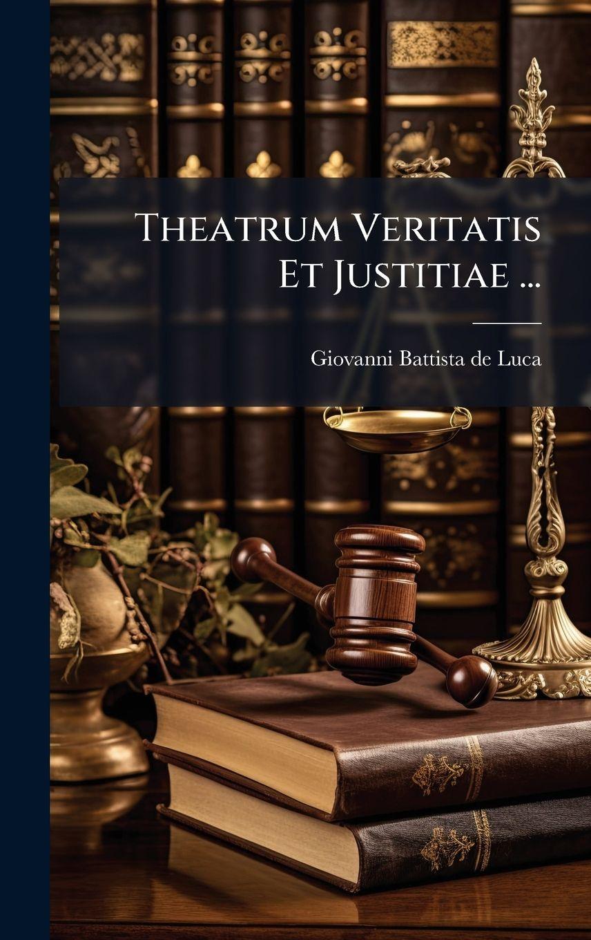 Kniha Theatrum Veritatis Et Justitiae ... Giovanni Battista de Luca (kardinaal)