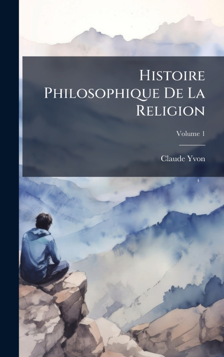 Kniha Histoire Philosophique De La Religion Claude Yvon