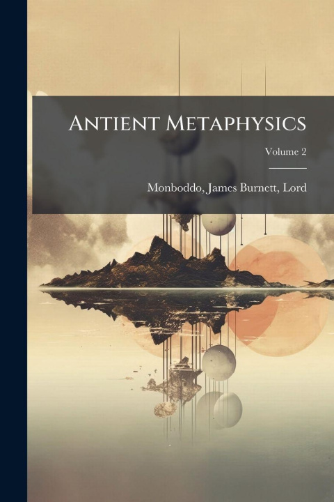 Kniha Antient Metaphysics James Burnett Lord 1714-1... Monboddo
