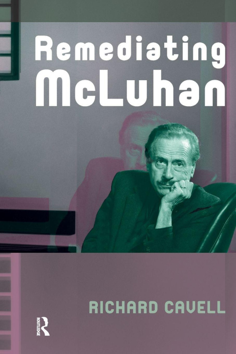 Kniha Remediating McLuhan Richard Cavell