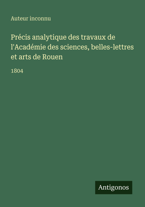 Kniha Précis analytique des travaux de l'Académie des sciences, belles-lettres et arts de Rouen Auteur inconnu