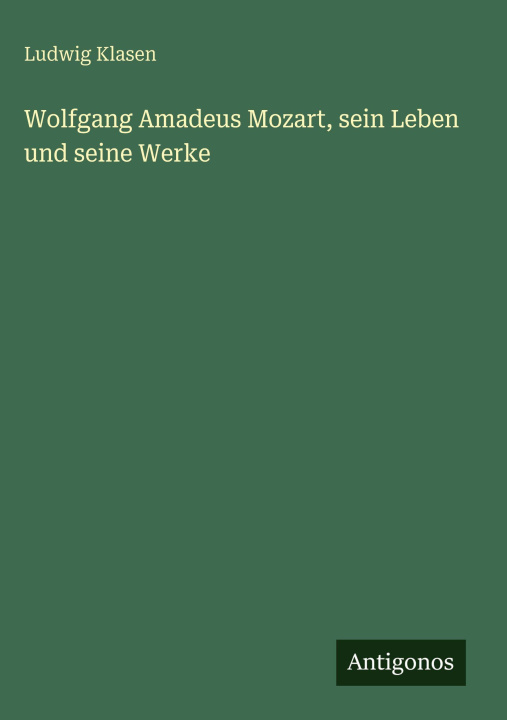 Kniha Wolfgang Amadeus Mozart, sein Leben und seine Werke Ludwig Klasen