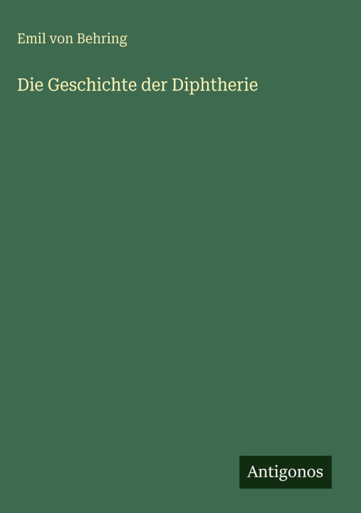 Carte Die Geschichte der Diphtherie Emil von Behring
