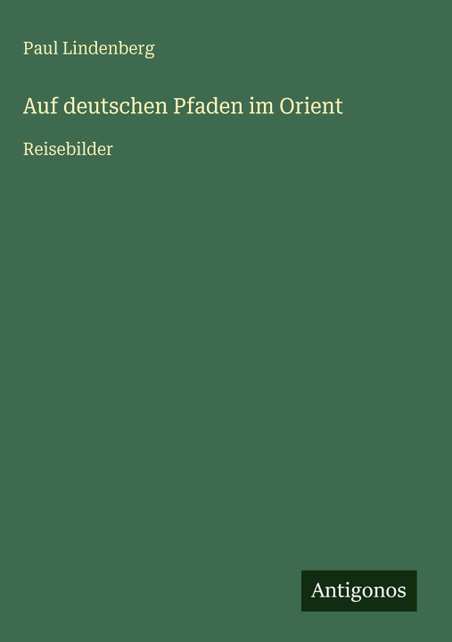 Knjiga Auf deutschen Pfaden im Orient Paul Lindenberg